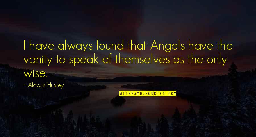Happy Fathers Day In Quotes By Aldous Huxley: I have always found that Angels have the Happy Fathers Day In Quotes By Aldous Huxley: I have always found that Angels have the