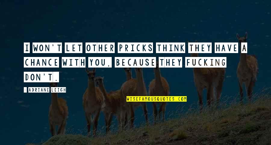 Happy Fathers Day To My Husband Quotes By Adriane Leigh: I won't let other pricks think they have Happy Fathers Day To My Husband Quotes By Adriane Leigh: I won't let other pricks think they have