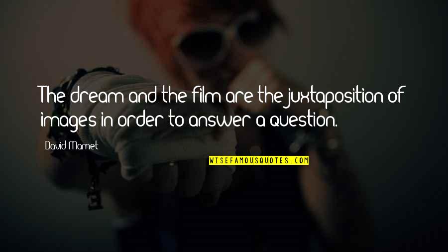 Happy Feast Quotes By David Mamet: The dream and the film are the juxtaposition