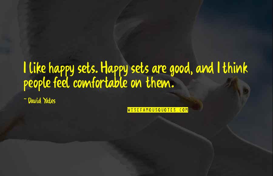Happy Feel Good Quotes By David Yates: I like happy sets. Happy sets are good,