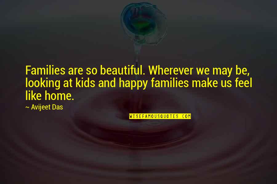 Happy Feel Quotes By Avijeet Das: Families are so beautiful. Wherever we may be,