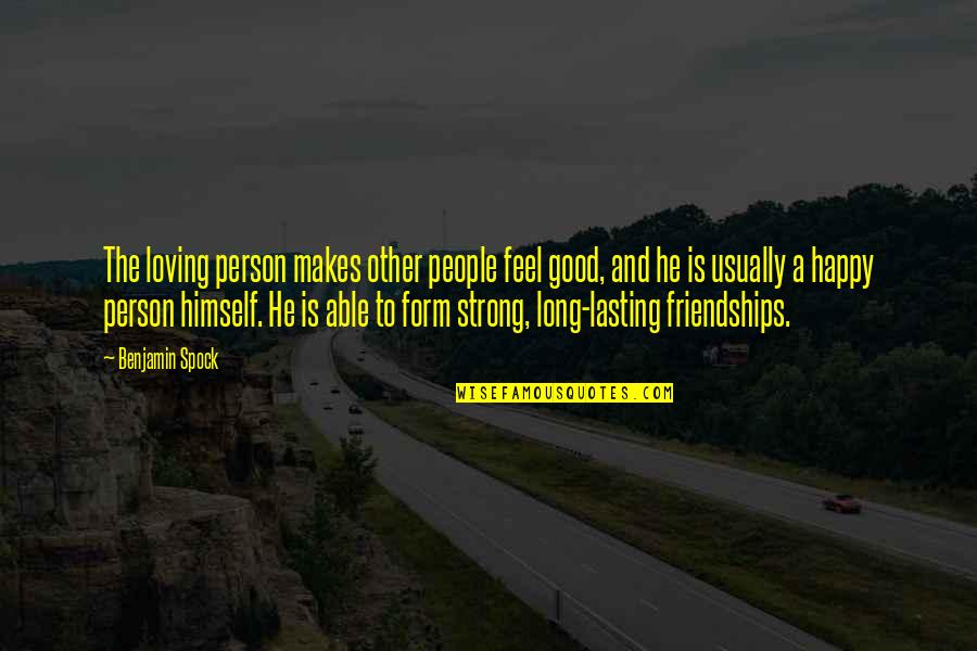 Happy Feel Quotes By Benjamin Spock: The loving person makes other people feel good,
