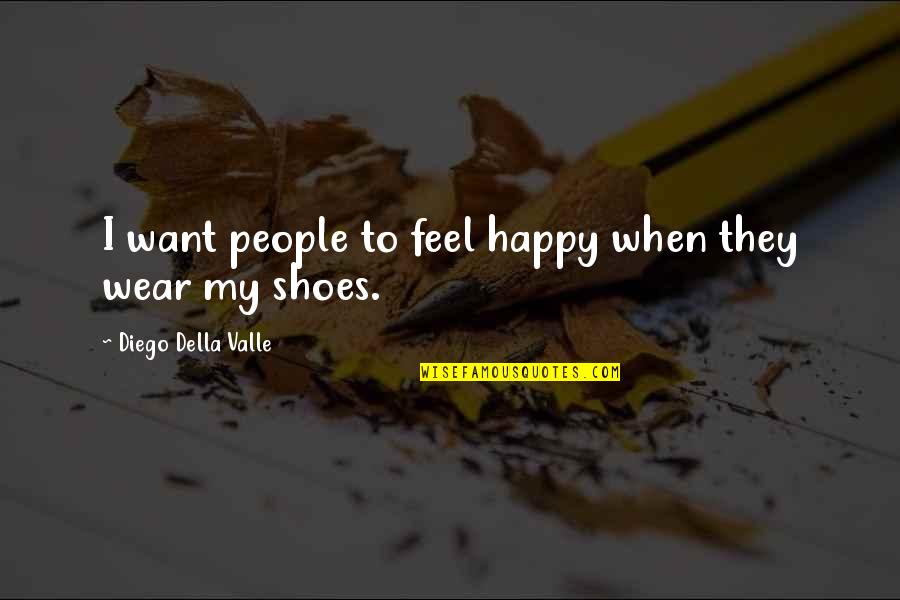 Happy Feel Quotes By Diego Della Valle: I want people to feel happy when they