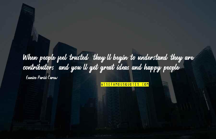 Happy Feel Quotes By Eunice Parisi-Carew: When people feel trusted, they'll begin to understand