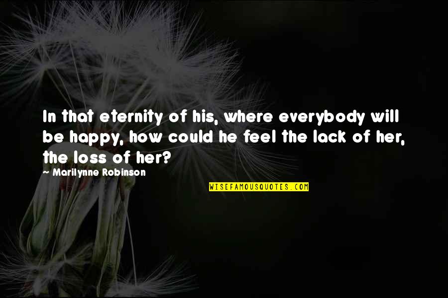 Happy Feel Quotes By Marilynne Robinson: In that eternity of his, where everybody will