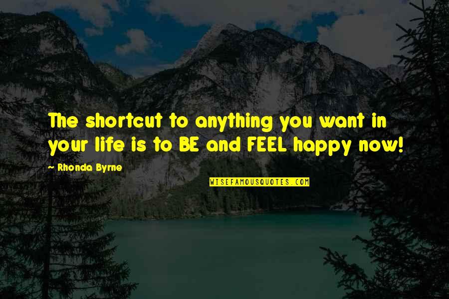 Happy Feel Quotes By Rhonda Byrne: The shortcut to anything you want in your