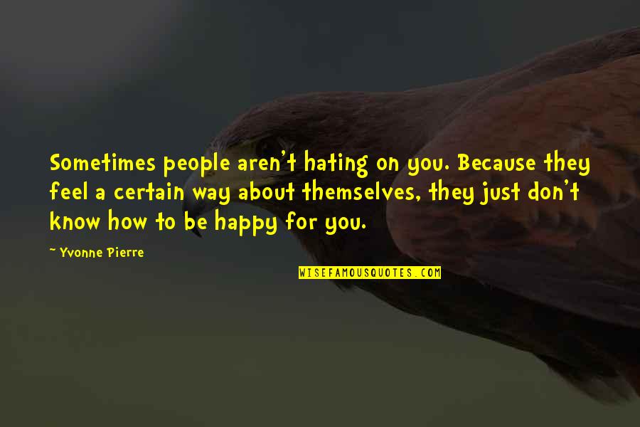 Happy Feel Quotes By Yvonne Pierre: Sometimes people aren't hating on you. Because they