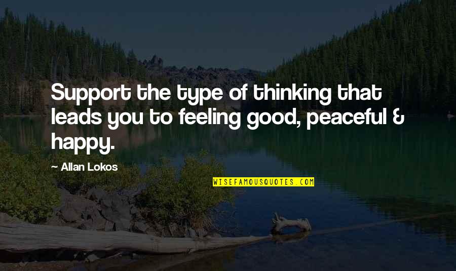 Happy Feeling Quotes By Allan Lokos: Support the type of thinking that leads you