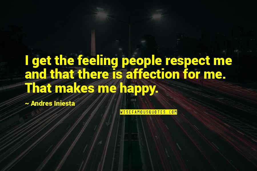 Happy Feeling Quotes By Andres Iniesta: I get the feeling people respect me and