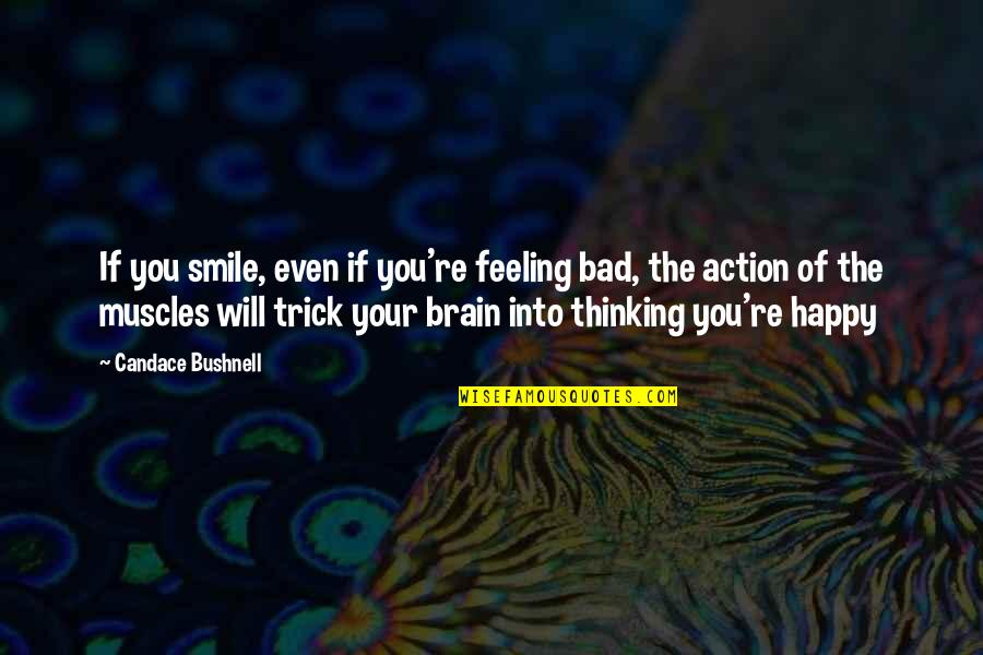 Happy Feeling Quotes By Candace Bushnell: If you smile, even if you're feeling bad,