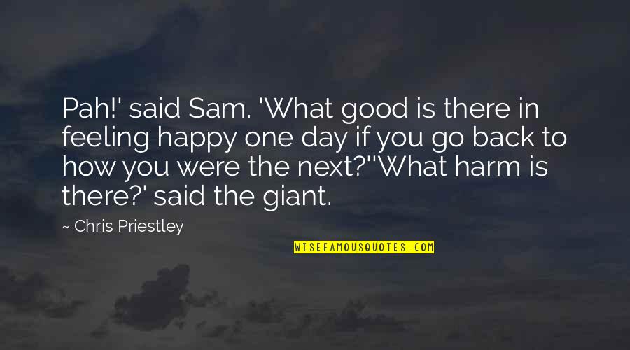 Happy Feeling Quotes By Chris Priestley: Pah!' said Sam. 'What good is there in