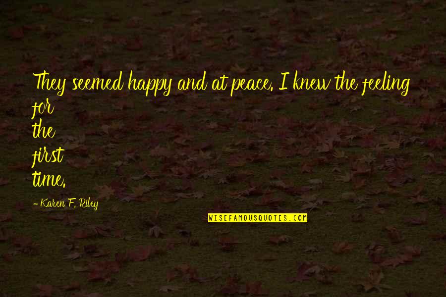 Happy Feeling Quotes By Karen F. Riley: They seemed happy and at peace. I knew