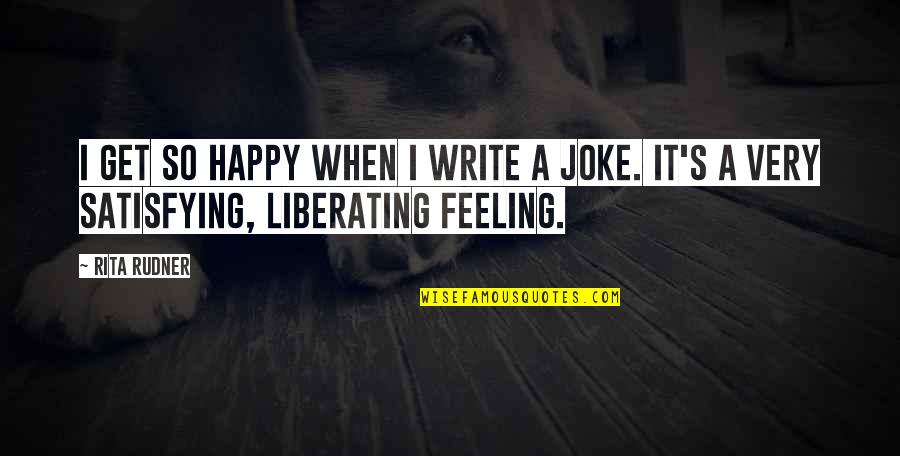 Happy Feeling Quotes By Rita Rudner: I get so happy when I write a