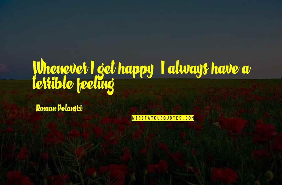 Happy Feeling Quotes By Roman Polanski: Whenever I get happy, I always have a
