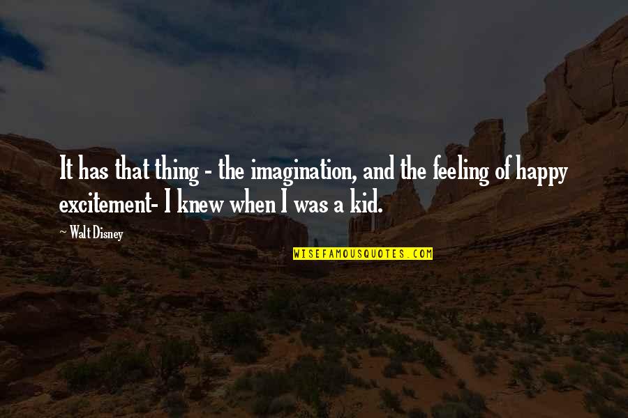 Happy Feeling Quotes By Walt Disney: It has that thing - the imagination, and