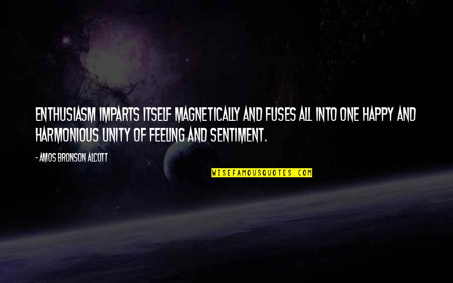 Happy Feelings Quotes By Amos Bronson Alcott: Enthusiasm imparts itself magnetically and fuses all into