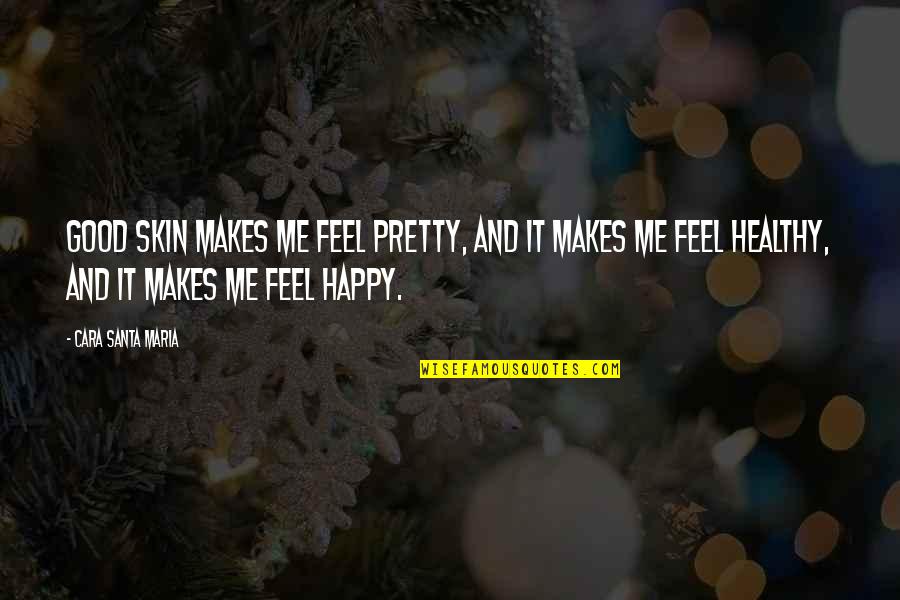 Happy Feels Good Quotes By Cara Santa Maria: Good skin makes me feel pretty, and it Happy Feels Good Quotes By Cara Santa Maria: Good skin makes me feel pretty, and it