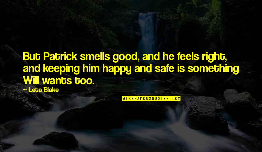 Happy Feels Good Quotes By Leta Blake: But Patrick smells good, and he feels right, Happy Feels Good Quotes By Leta Blake: But Patrick smells good, and he feels right,