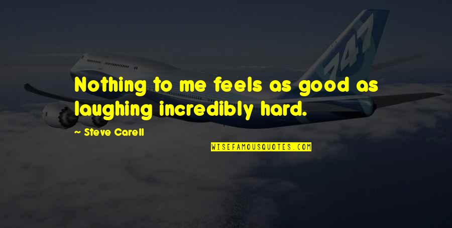 Happy Feels Good Quotes By Steve Carell: Nothing to me feels as good as laughing Happy Feels Good Quotes By Steve Carell: Nothing to me feels as good as laughing