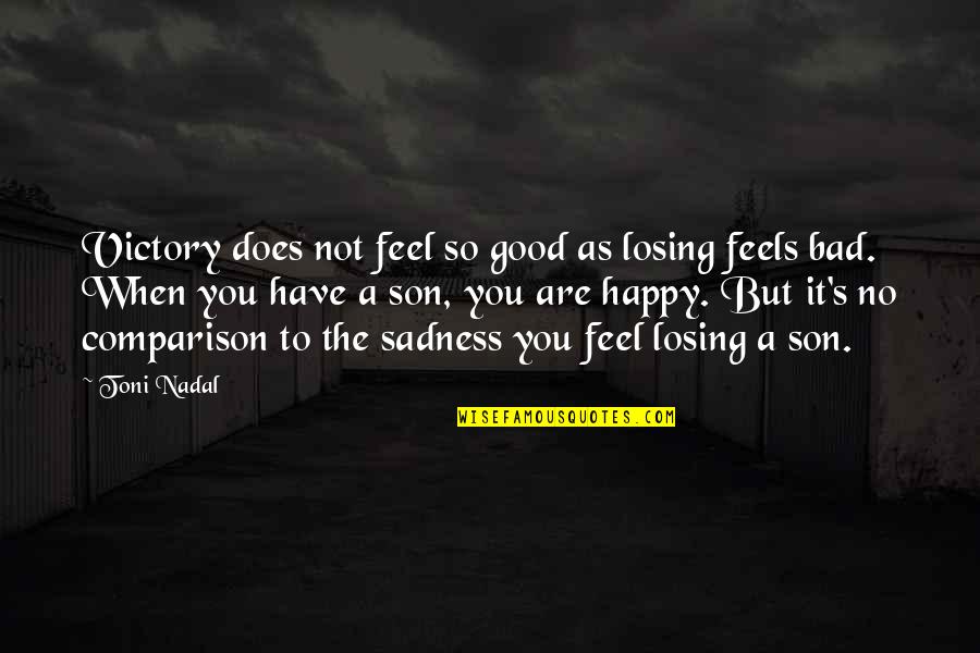Happy Feels Good Quotes By Toni Nadal: Victory does not feel so good as losing Happy Feels Good Quotes By Toni Nadal: Victory does not feel so good as losing