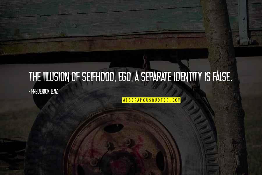 Happy Finally Quotes By Frederick Lenz: The illusion of selfhood, ego, a separate identity