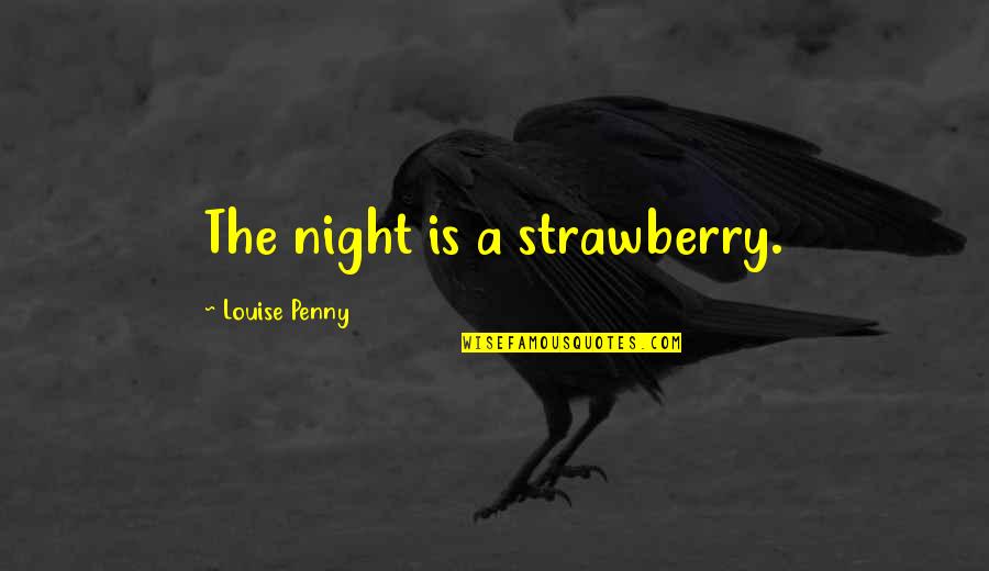 Happy First Day Of February Quotes By Louise Penny: The night is a strawberry.