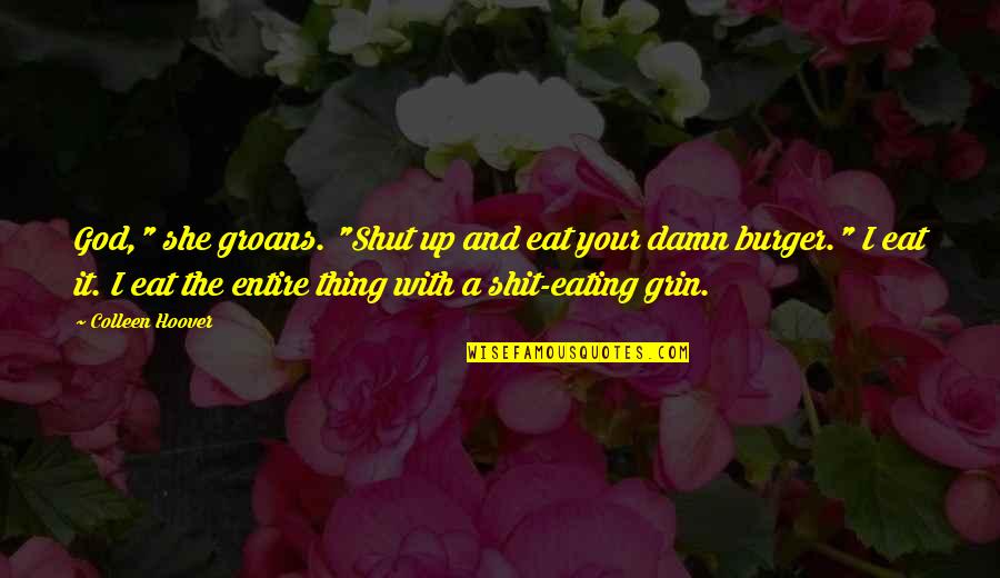 Happy Flying Bird Quotes By Colleen Hoover: God," she groans. "Shut up and eat your Happy Flying Bird Quotes By Colleen Hoover: God," she groans. "Shut up and eat your