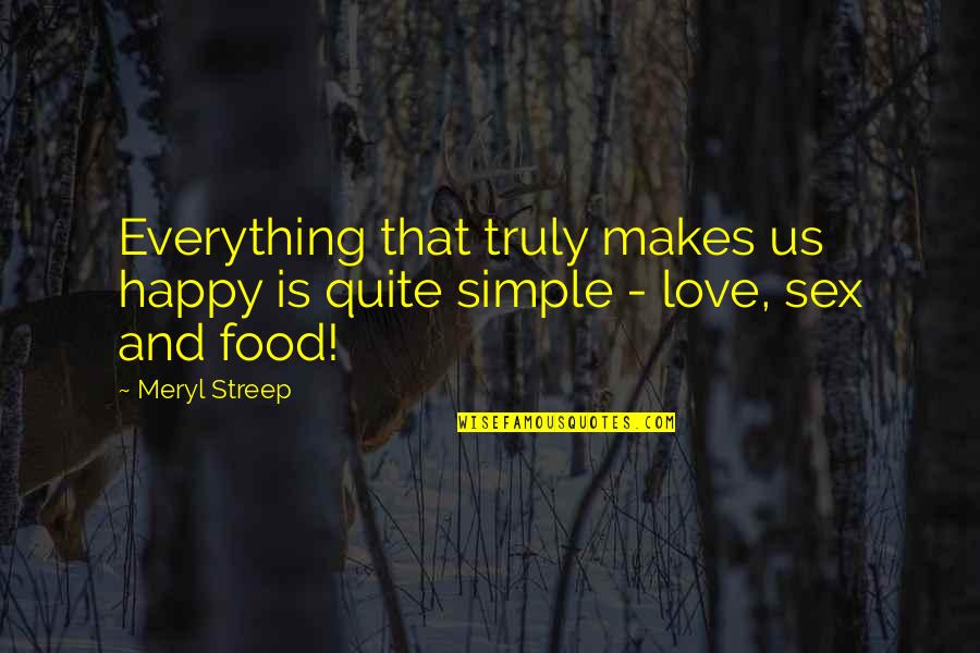 Happy Food Quotes By Meryl Streep: Everything that truly makes us happy is quite