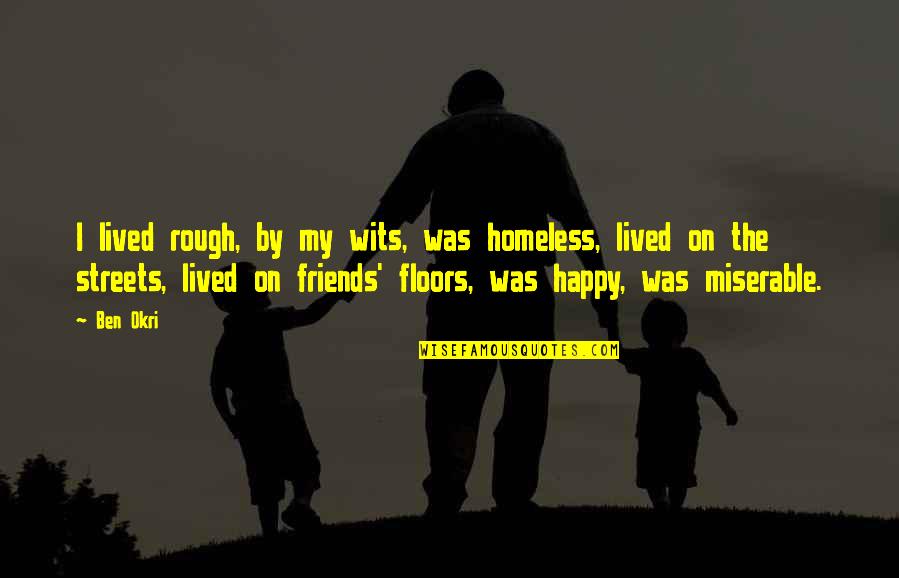 Happy For Friends Quotes By Ben Okri: I lived rough, by my wits, was homeless,