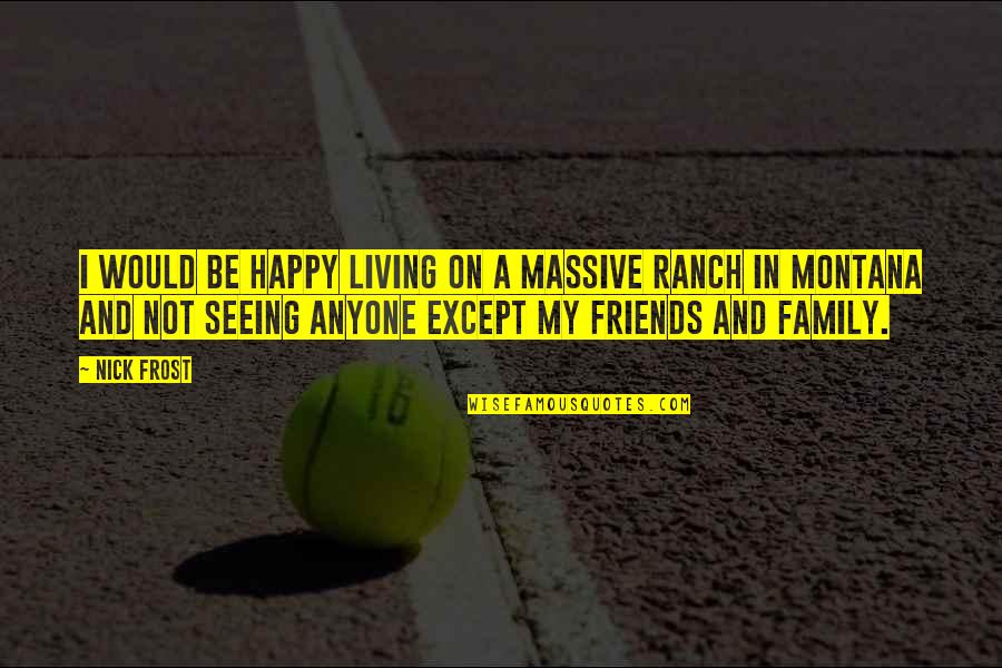 Happy For Friends Quotes By Nick Frost: I would be happy living on a massive