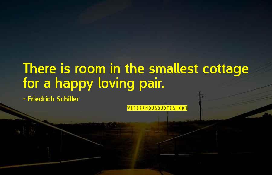 Happy For Love Quotes By Friedrich Schiller: There is room in the smallest cottage for Happy For Love Quotes By Friedrich Schiller: There is room in the smallest cottage for