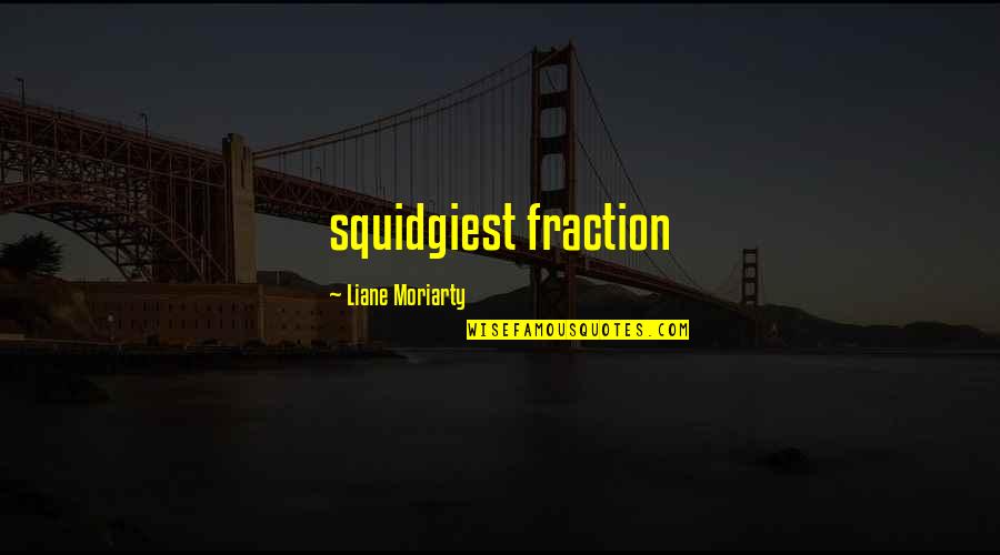 Happy For My Girlfriend Quotes By Liane Moriarty: squidgiest fraction