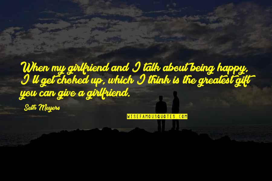 Happy For My Girlfriend Quotes By Seth Meyers: When my girlfriend and I talk about being