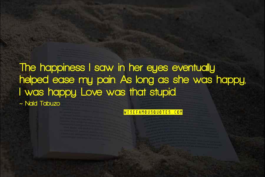 Happy For My Love Quotes By Nald Tabuzo: The happiness I saw in her eyes eventually