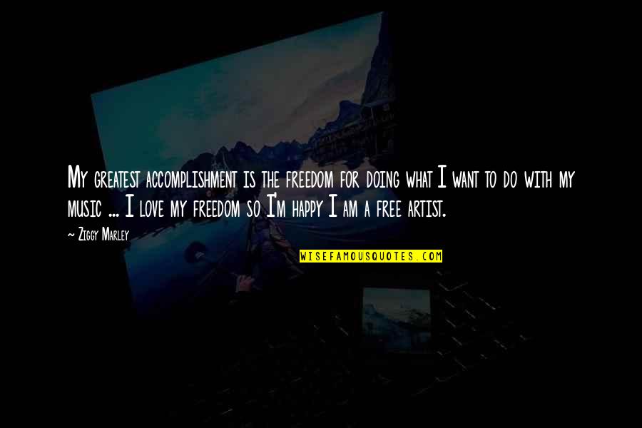 Happy For My Love Quotes By Ziggy Marley: My greatest accomplishment is the freedom for doing