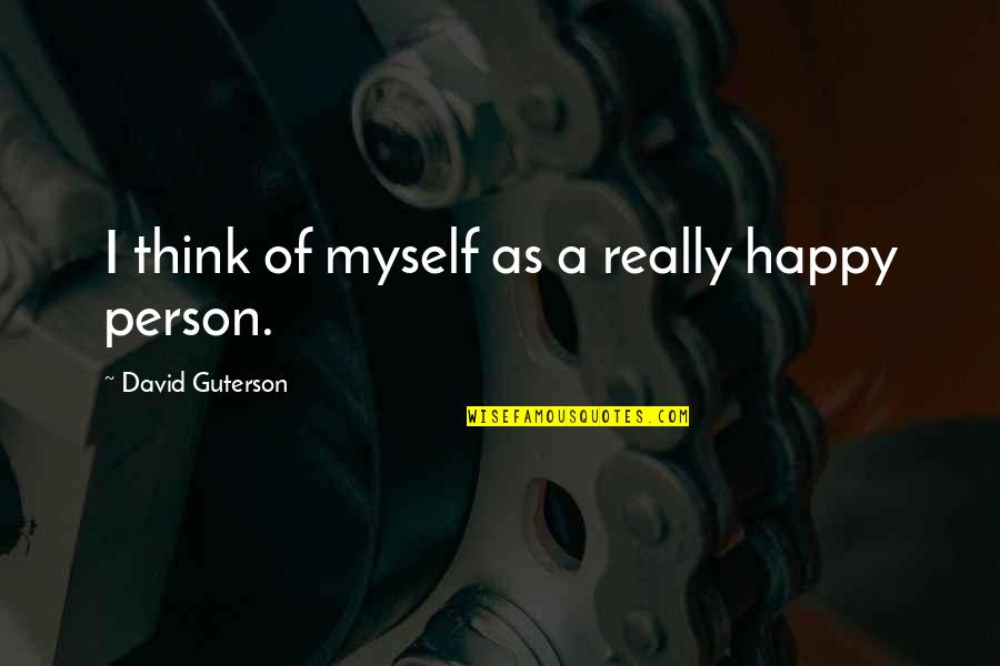 Happy For Myself Quotes By David Guterson: I think of myself as a really happy