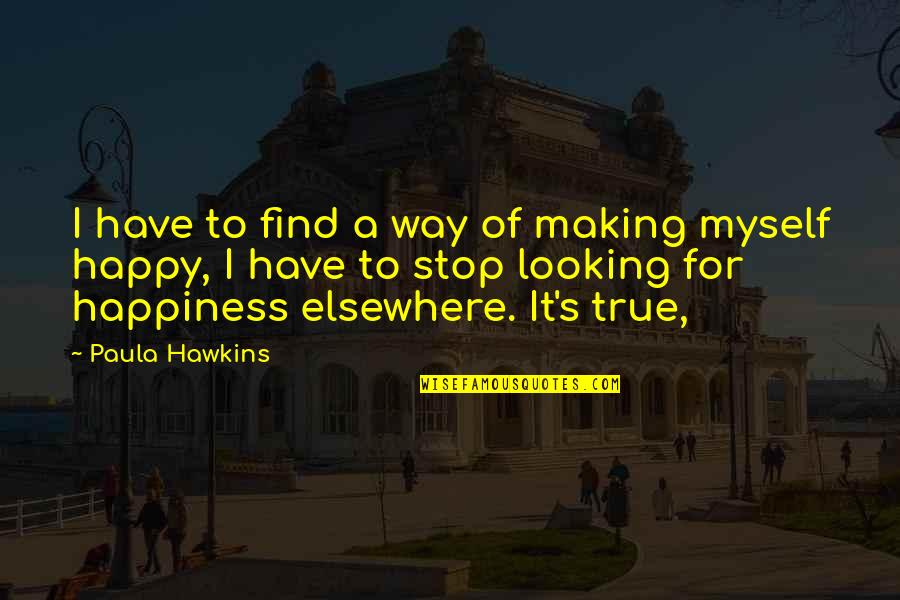 Happy For Myself Quotes By Paula Hawkins: I have to find a way of making