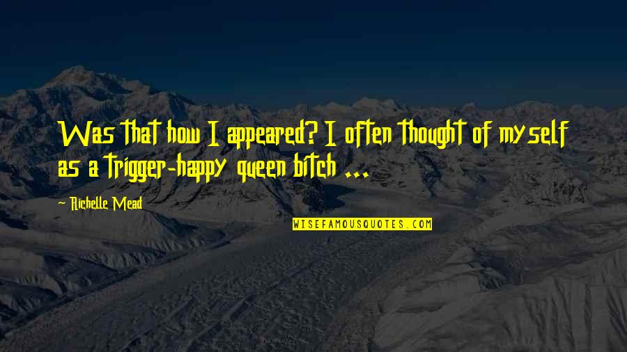 Happy For Myself Quotes By Richelle Mead: Was that how I appeared? I often thought