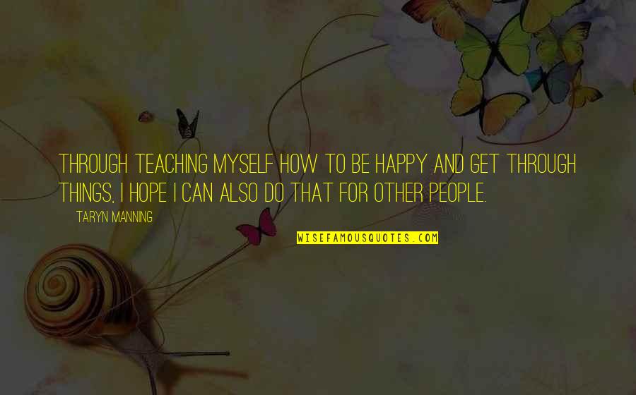 Happy For Myself Quotes By Taryn Manning: Through teaching myself how to be happy and