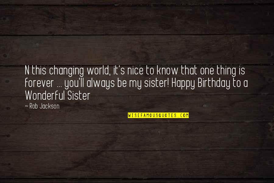 Happy For Sister Quotes By Rob Jackson: N this changing world, it's nice to know