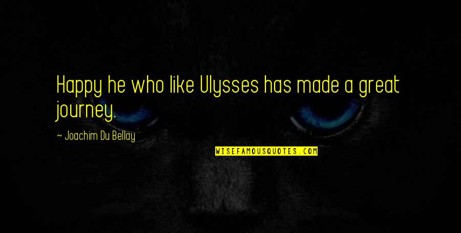 Happy For Who I Am Quotes By Joachim Du Bellay: Happy he who like Ulysses has made a