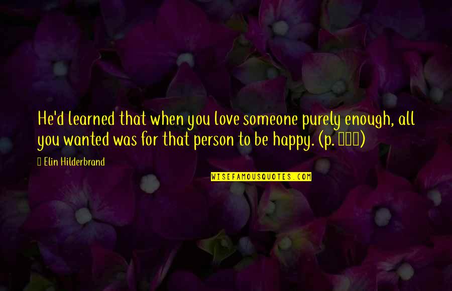 Happy For You Love Quotes By Elin Hilderbrand: He'd learned that when you love someone purely