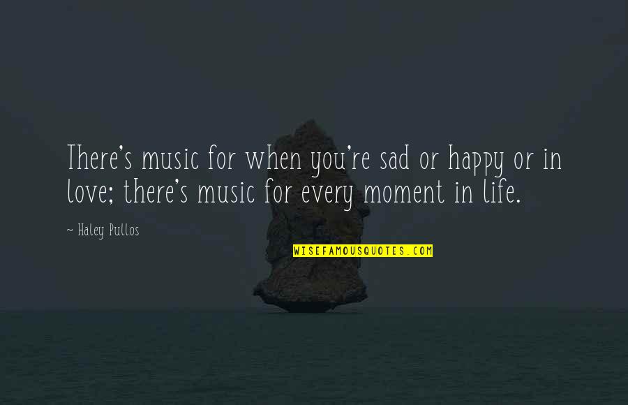 Happy For You Love Quotes By Haley Pullos: There's music for when you're sad or happy