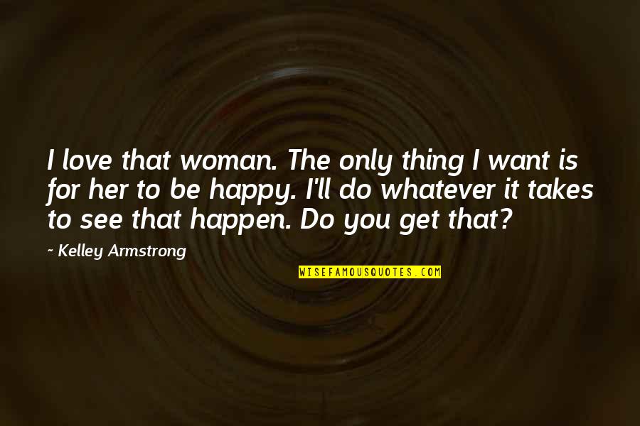 Happy For You Love Quotes By Kelley Armstrong: I love that woman. The only thing I