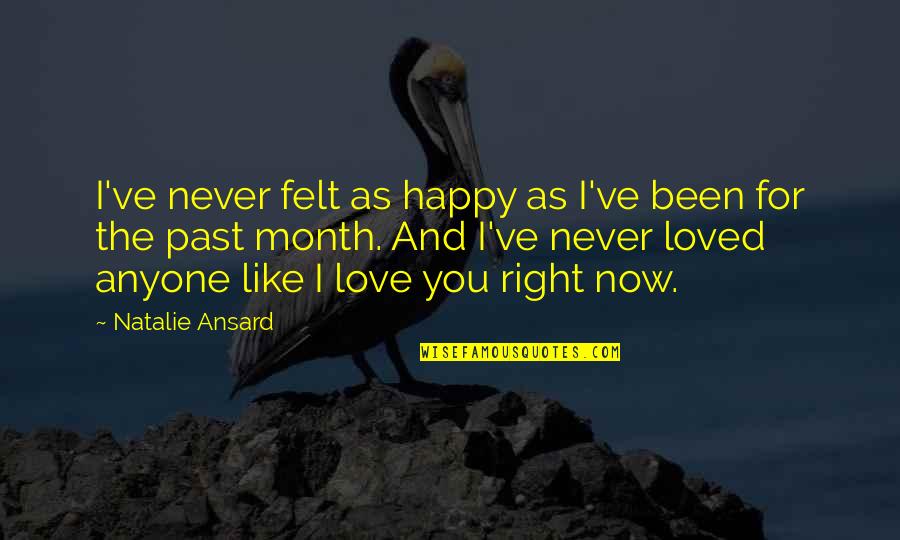 Happy For You Love Quotes By Natalie Ansard: I've never felt as happy as I've been