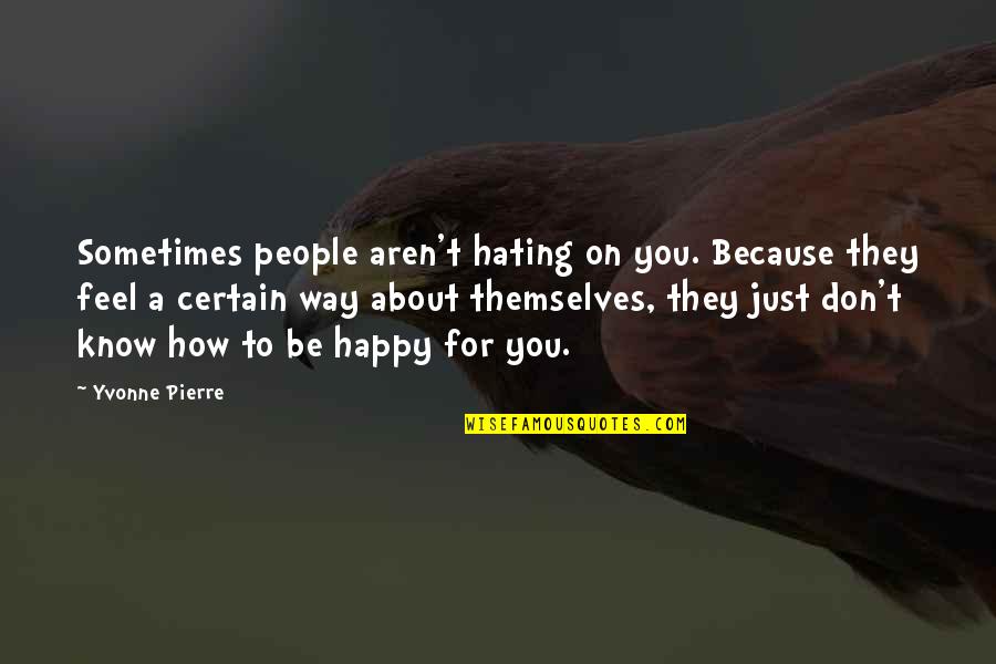 Happy For You Love Quotes By Yvonne Pierre: Sometimes people aren't hating on you. Because they