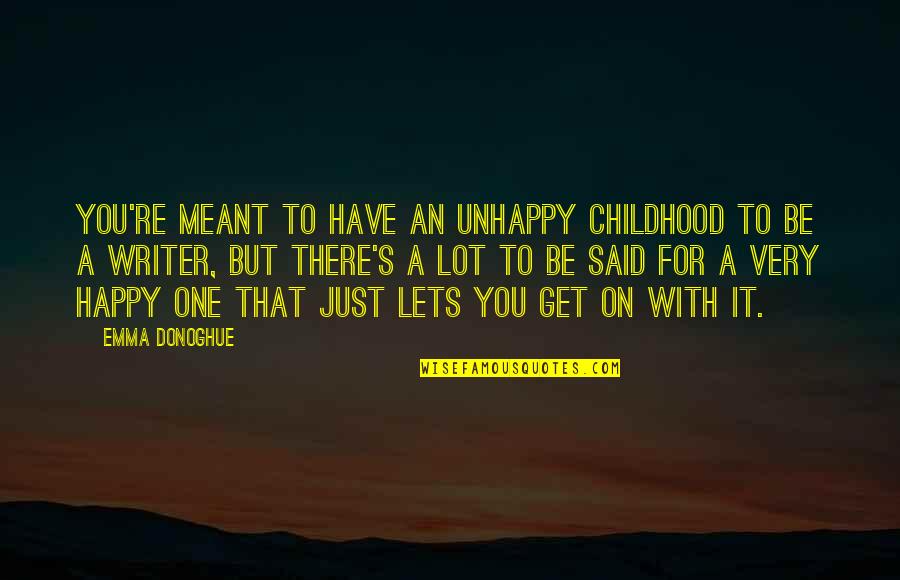 Happy For You Quotes By Emma Donoghue: You're meant to have an unhappy childhood to