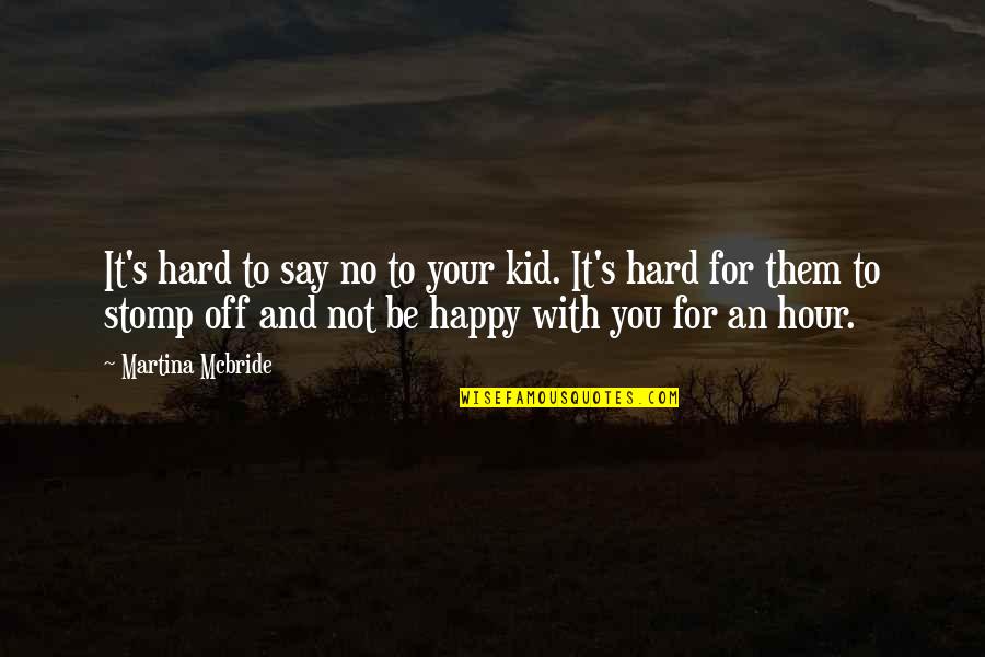 Happy For You Quotes By Martina Mcbride: It's hard to say no to your kid.