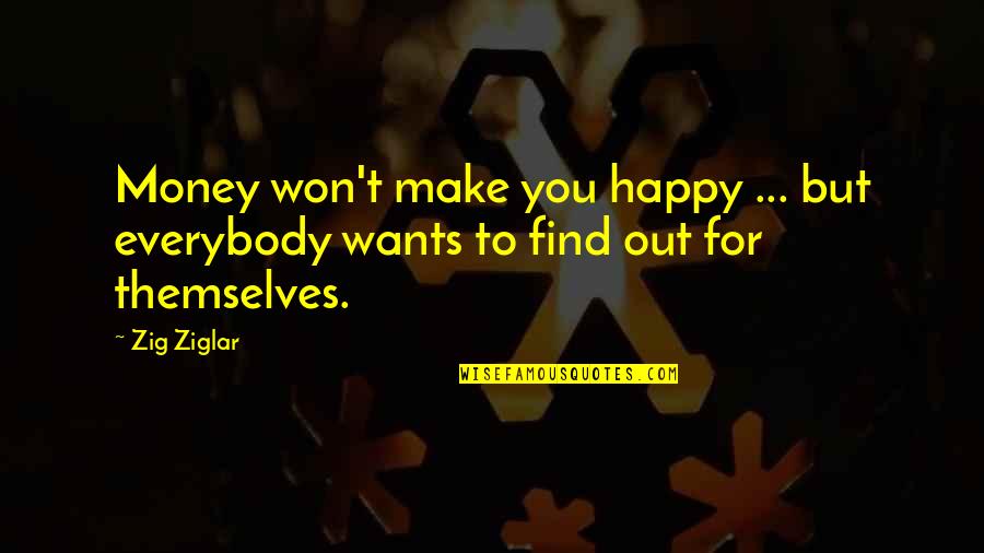 Happy For You Quotes By Zig Ziglar: Money won't make you happy ... but everybody