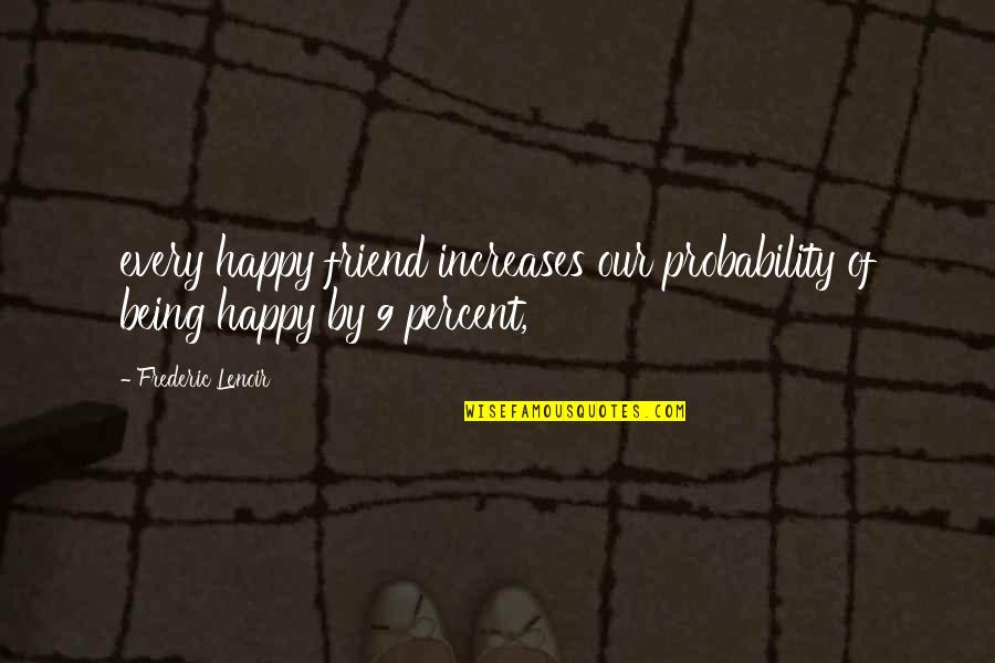Happy For Your Friend Quotes By Frederic Lenoir: every happy friend increases our probability of being